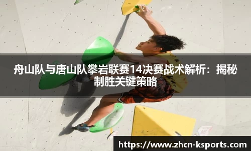 舟山队与唐山队攀岩联赛14决赛战术解析：揭秘制胜关键策略