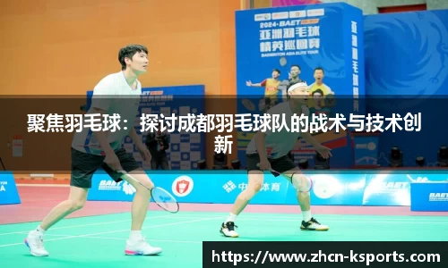 聚焦羽毛球：探讨成都羽毛球队的战术与技术创新