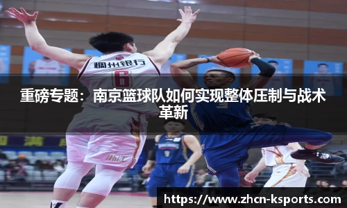 重磅专题：南京篮球队如何实现整体压制与战术革新