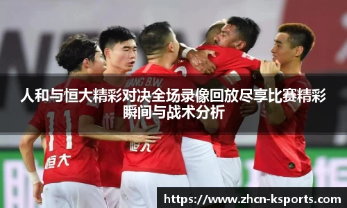 人和与恒大精彩对决全场录像回放尽享比赛精彩瞬间与战术分析